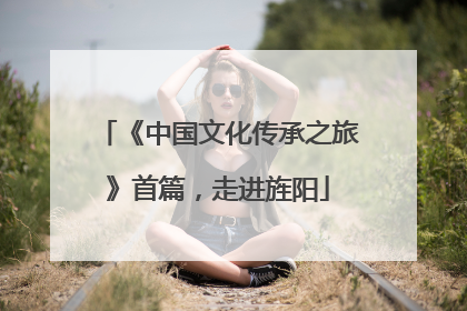 《中国文化传承之旅》首篇，走进旌阳