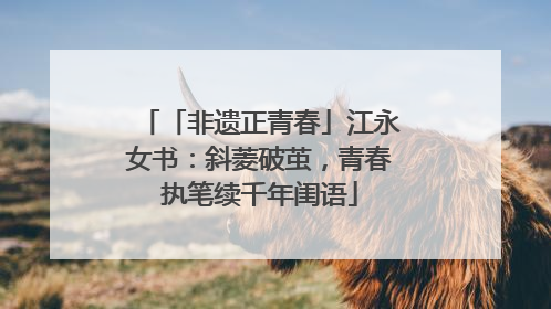「非遗正青春」江永女书：斜菱破茧，青春执笔续千年闺语