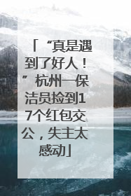 “真是遇到了好人！”杭州一保洁员捡到17个红包交公，失主太感动