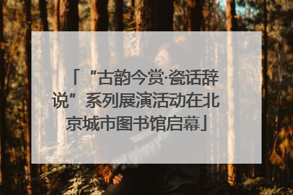 “古韵今赏·瓷话辞说”系列展演活动在北京城市图书馆启幕