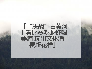 “决战”古黄河丨看比赛吃龙虾喝美酒 玩出文体消费新花样
