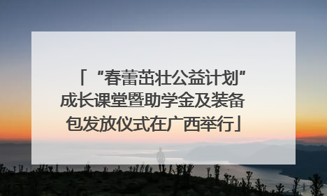 “春蕾茁壮公益计划”成长课堂暨助学金及装备包发放仪式在广西举行