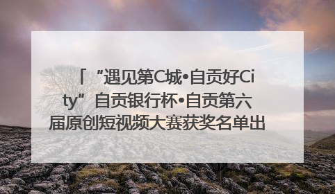 “遇见第C城•自贡好City”自贡银行杯•自贡第六届原创短视频大赛获奖名单出炉｜美好生活有“盐”味