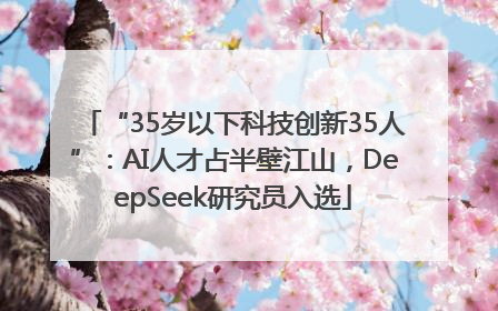 “35岁以下科技创新35人”：AI人才占半壁江山，DeepSeek研究员入选