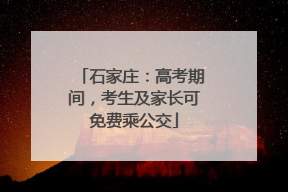 石家庄：高考期间，考生及家长可免费乘公交