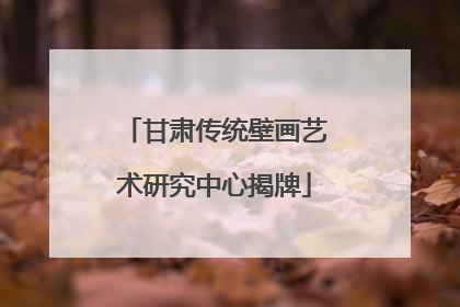 甘肃传统壁画艺术研究中心揭牌