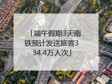 端午假期3天南铁预计发送旅客334.4万人次