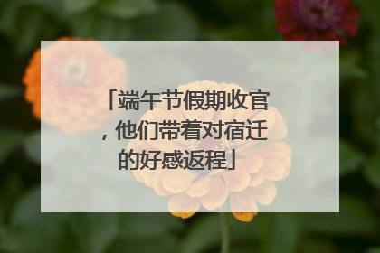 端午节假期收官，他们带着对宿迁的好感返程