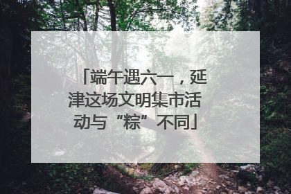 端午遇六一，延津这场文明集市活动与“粽”不同