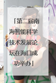 第二届南海智能科学技术发展论坛在海口成功举办