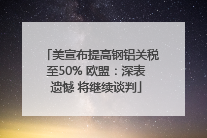 美宣布提高钢铝关税至50% 欧盟：深表遗憾 将继续谈判