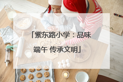 紫东路小学：品味端午 传承文明