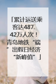 累计运送乘客达487.42万人次！青岛地铁“端”出假日经济“新峰值”