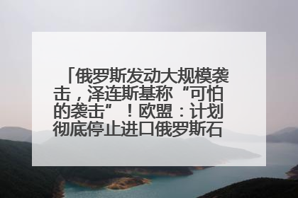 俄罗斯发动大规模袭击，泽连斯基称“可怕的袭击”！欧盟：计划彻底停止进口俄罗斯石油！油价飙涨