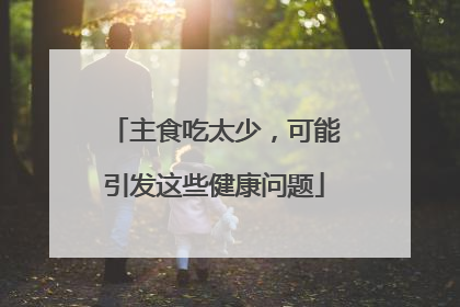 主食吃太少，可能引发这些健康问题