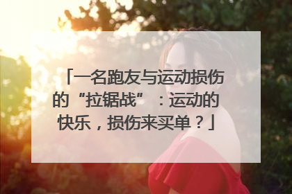 一名跑友与运动损伤的“拉锯战”：运动的快乐，损伤来买单？