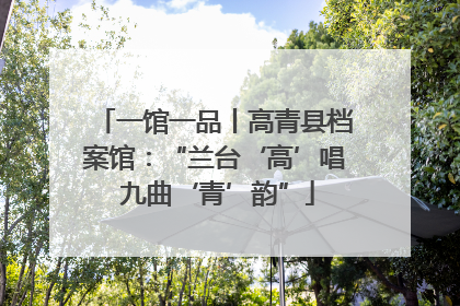 一馆一品丨高青县档案馆：“兰台‘高’唱 九曲‘青’韵”