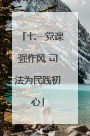 七一党课强作风 司法为民践初心