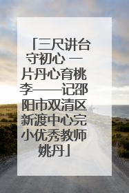 三尺讲台守初心 一片丹心育桃李——记邵阳市双清区新渡中心完小优秀教师姚丹