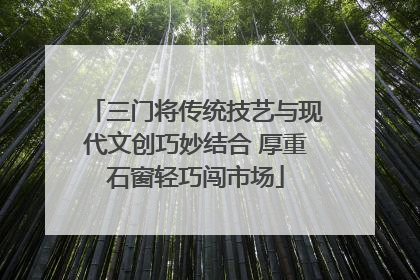 三门将传统技艺与现代文创巧妙结合 厚重石窗轻巧闯市场