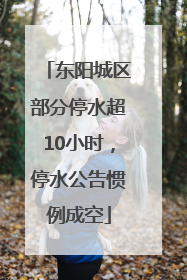 东阳城区部分停水超10小时，停水公告惯例成空