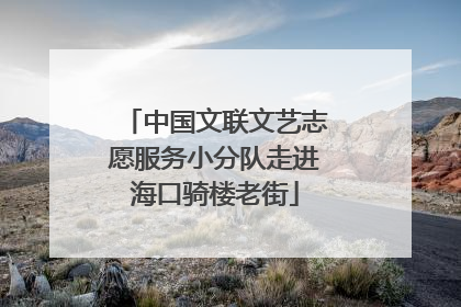 中国文联文艺志愿服务小分队走进海口骑楼老街