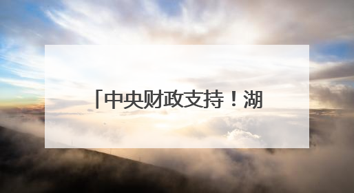 中央财政支持！湖南这些地方入选