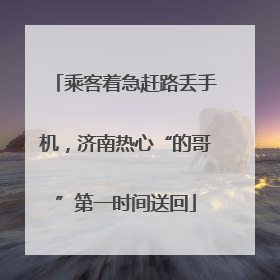 乘客着急赶路丢手机，济南热心“的哥”第一时间送回