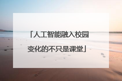 人工智能融入校园 变化的不只是课堂