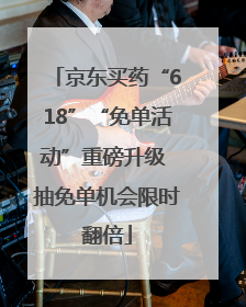 京东买药“618”“免单活动”重磅升级 抽免单机会限时翻倍