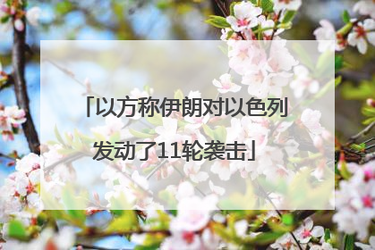 以方称伊朗对以色列发动了11轮袭击