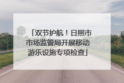 双节护航！日照市市场监管局开展移动游乐设施专项检查