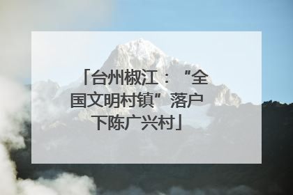 台州椒江：“全国文明村镇”落户下陈广兴村