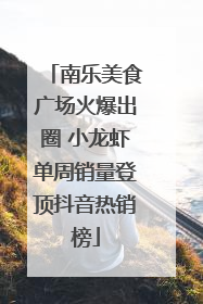南乐美食广场火爆出圈 小龙虾单周销量登顶抖音热销榜