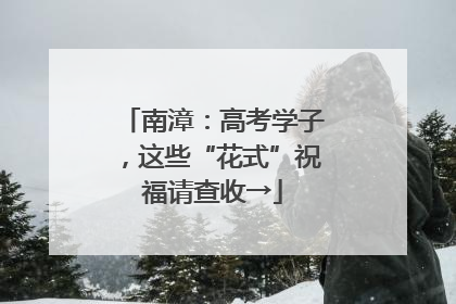 南漳：高考学子，这些“花式”祝福请查收→