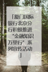 厦门国际银行北京分行积极推进“金融知识万里行”系列宣传活动