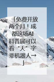 免费开放两个月！成都这场AI科普展可以看“天”字辈机器人→