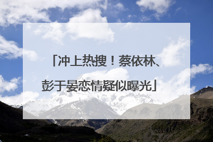 冲上热搜！蔡依林、彭于晏恋情疑似曝光