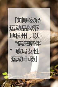 刘畊宏轻运动品牌落地杭州，以“情感陪伴”破局女性运动市场