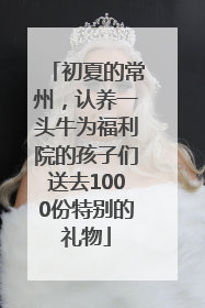 初夏的常州，认养一头牛为福利院的孩子们送去1000份特别的礼物