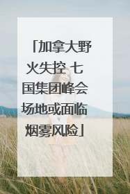 加拿大野火失控 七国集团峰会场地或面临烟雾风险