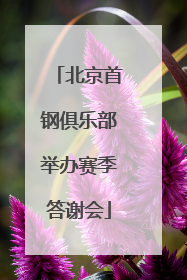 北京首钢俱乐部举办赛季答谢会