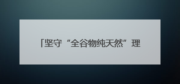 坚守“全谷物纯天然”理念，梦思香获市场认可