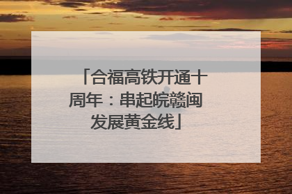 合福高铁开通十周年：串起皖赣闽发展黄金线