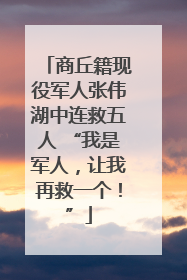 商丘籍现役军人张伟湖中连救五人 “我是军人，让我再救一个！”