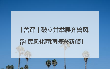 善评｜破立并举展齐鲁风韵 民风化雨润振兴新颜