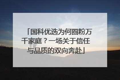 国科优选为何圈粉万千家庭？一场关于信任与品质的双向奔赴