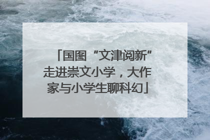 国图“文津阅新”走进崇文小学，大作家与小学生聊科幻