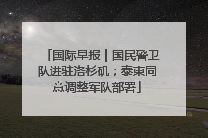国际早报｜国民警卫队进驻洛杉矶；泰柬同意调整军队部署