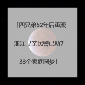 四兄弟52年后重聚 浙江寻亲民警已助733个家庭圆梦